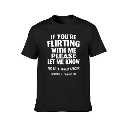 if youre flirting with me please let me know and be extremely specific seriously mi clueless T-Shirt quick drying men clothings