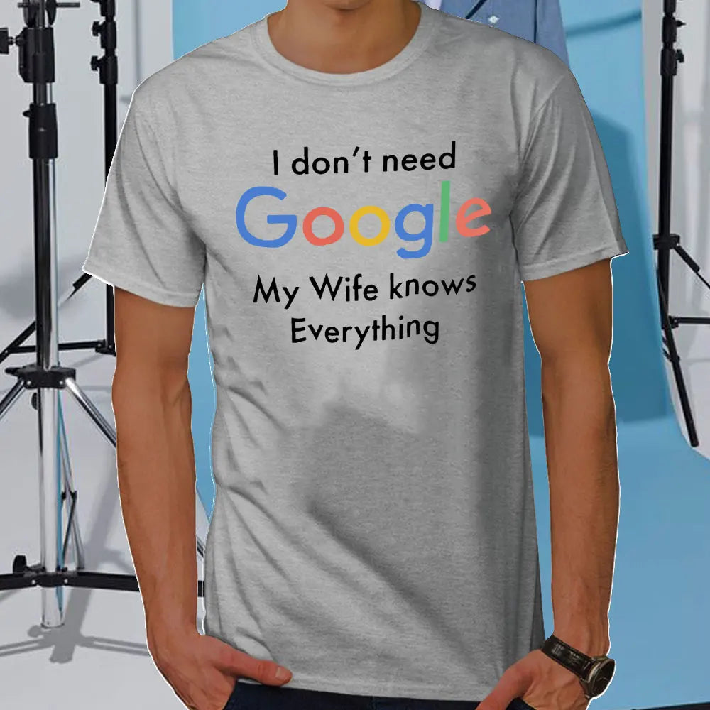 I DON'T NEED GOOGLE MY WIFE KNOWS EVERYTHING MALE ADULTS T SHIRT  GIFT FUNNY Short Sleeves for Men in Summer Fashion tops