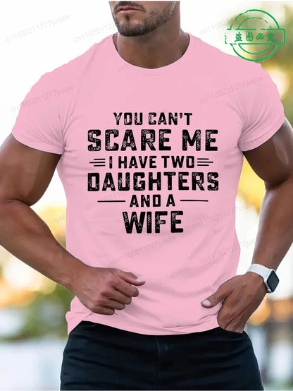You Can't Scare Me I Have Two Daughters and A Wife Print T-Shirts Men Summer Fashion Tees Short Sleeve T-Shirt T Shirts Clothing