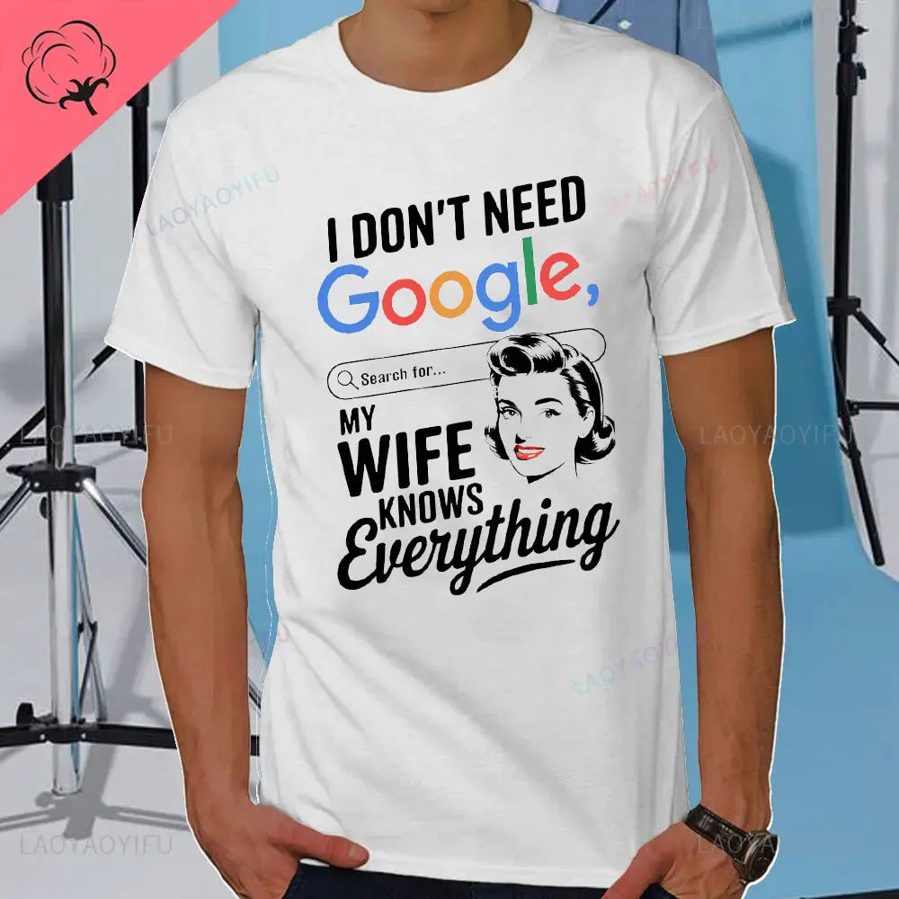 I DON'T NEED GOOGLE MY WIFE KNOWS EVERYTHING MALE ADULTS T SHIRT  GIFT FUNNY Short Sleeves for Men in Summer Fashion tops