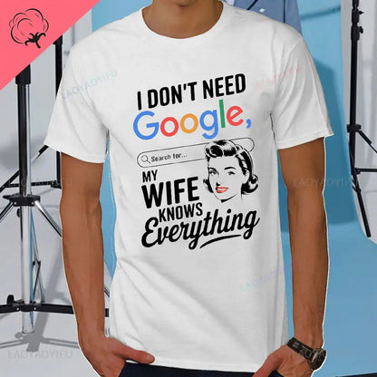 I DON'T NEED GOOGLE MY WIFE KNOWS EVERYTHING MALE ADULTS T SHIRT  GIFT FUNNY Short Sleeves for Men in Summer Fashion tops