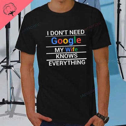 I DON'T NEED GOOGLE MY WIFE KNOWS EVERYTHING MALE ADULTS T SHIRT  GIFT FUNNY Short Sleeves for Men in Summer Fashion tops
