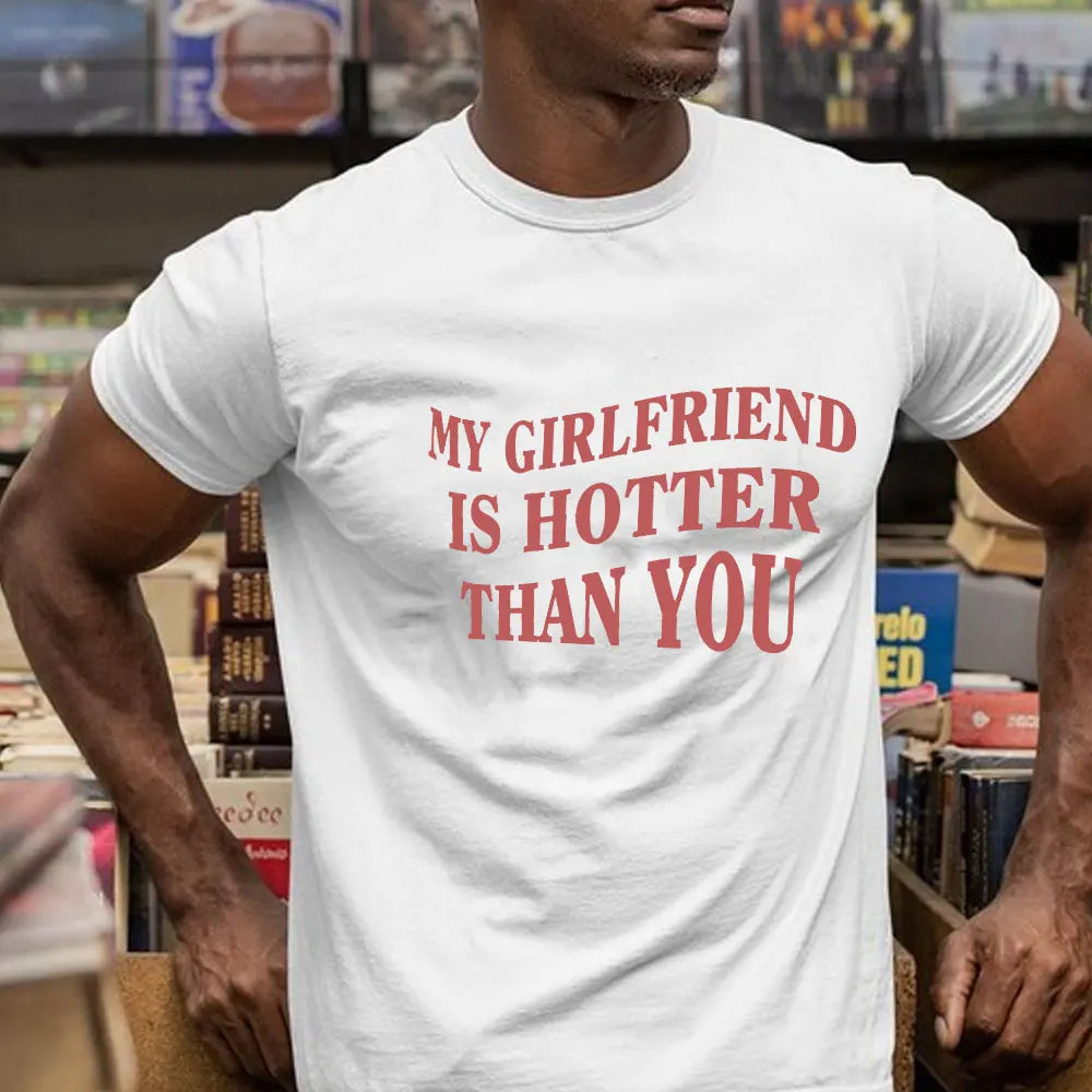 My Girlfriend Is Hotter Than You Cotton Shirt Fun Boyfriend Tops Gift for Valentines Aesthetic Tee Summer Streetwear Men Tshirt