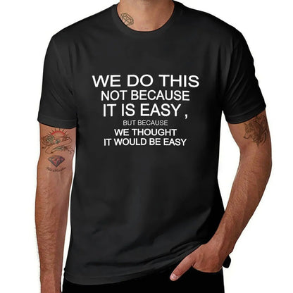 we do this not because it is easy but because we thought it would be easy T-Shirt korean fashion vintage clothes Men's clothing