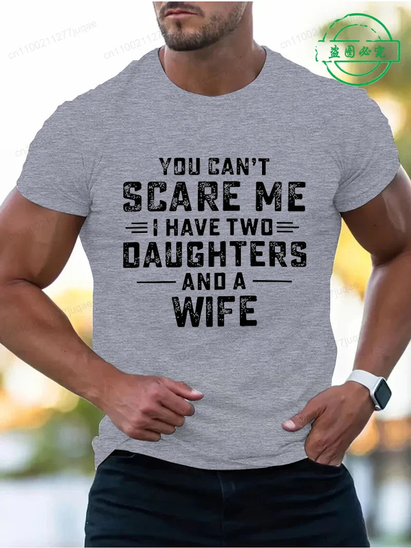 You Can't Scare Me I Have Two Daughters and A Wife Print T-Shirts Men Summer Fashion Tees Short Sleeve T-Shirt T Shirts Clothing