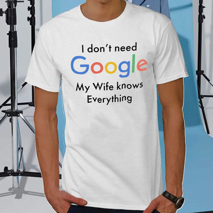 I DON'T NEED GOOGLE MY WIFE KNOWS EVERYTHING MALE ADULTS T SHIRT  GIFT FUNNY Short Sleeves for Men in Summer Fashion tops
