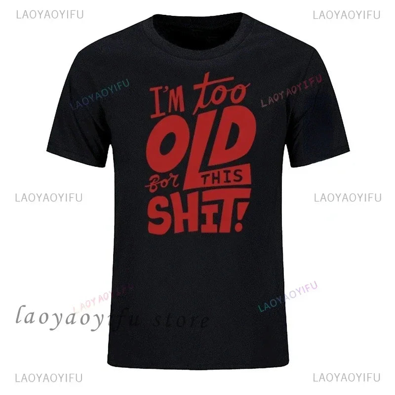 Man Fashion T Shirt Too Old for This Shit Funny Male Cotton Tshirt Summer Oversized Tops O Neck Casual Tees Ropa Hombre