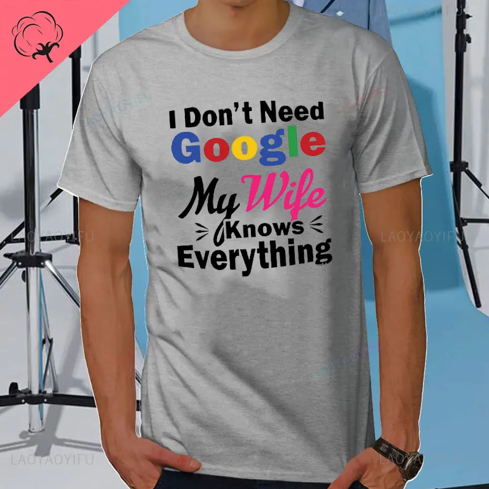 I DON'T NEED GOOGLE MY WIFE KNOWS EVERYTHING MALE ADULTS T SHIRT  GIFT FUNNY Short Sleeves for Men in Summer Fashion tops