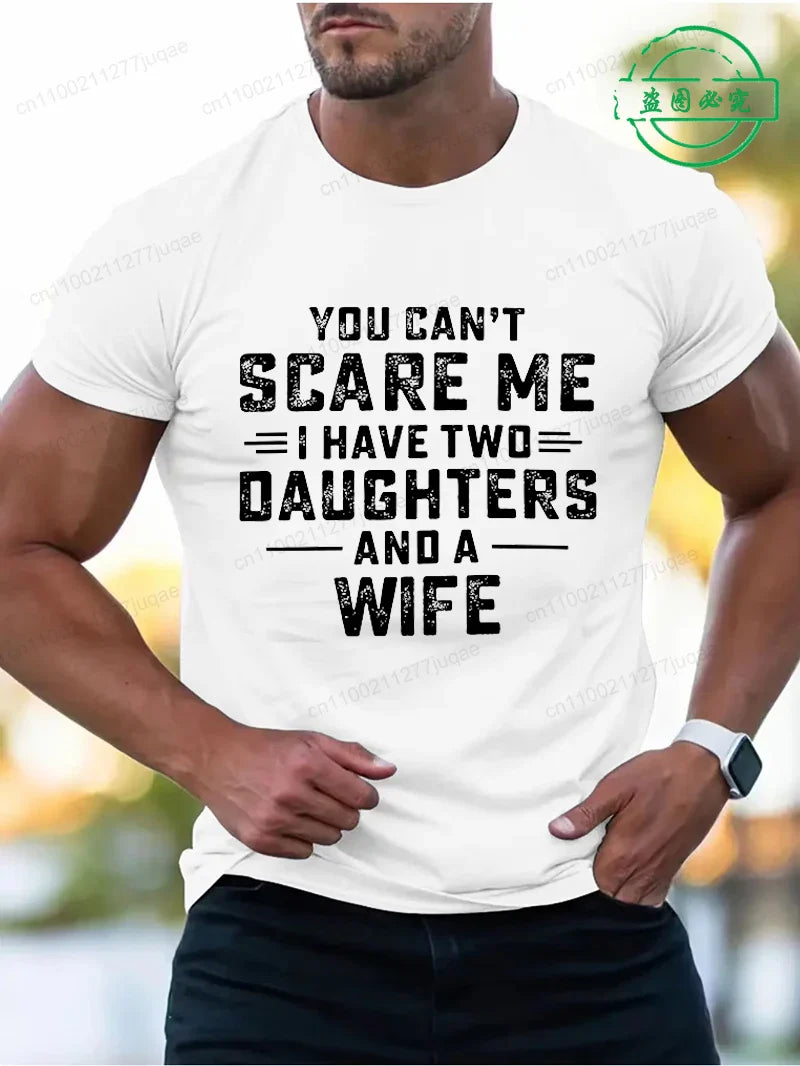 You Can't Scare Me I Have Two Daughters and A Wife Print T-Shirts Men Summer Fashion Tees Short Sleeve T-Shirt T Shirts Clothing