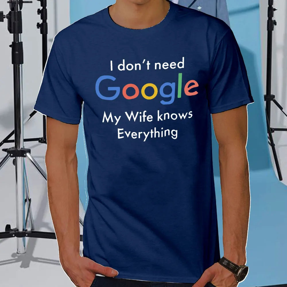 I DON'T NEED GOOGLE MY WIFE KNOWS EVERYTHING MALE ADULTS T SHIRT  GIFT FUNNY Short Sleeves for Men in Summer Fashion tops