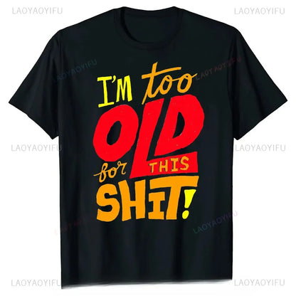 Man Fashion T Shirt Too Old for This Shit Funny Male Cotton Tshirt Summer Oversized Tops O Neck Casual Tees Ropa Hombre