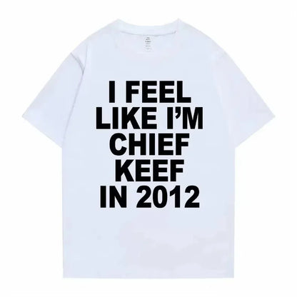 Women Men I Feel Like I'm Chief Keef in 2012 Graphic Print Tshirt Summer Men Women Fashion Trend Hip Hop Simplicity T Shirts