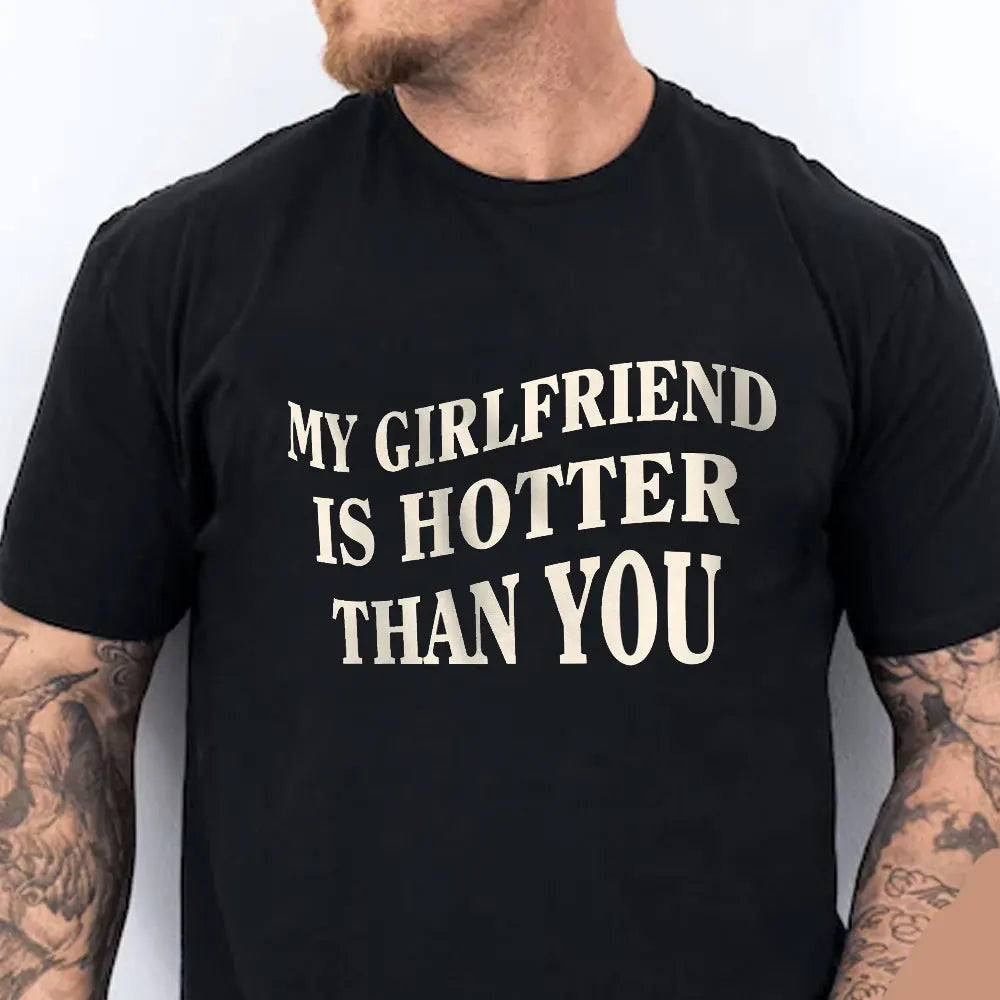 My Girlfriend Is Hotter Than You Cotton Shirt Fun Boyfriend Tops Gift for Valentines Aesthetic Tee Summer Streetwear Men Tshirt