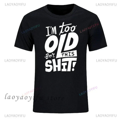 Man Fashion T Shirt Too Old for This Shit Funny Male Cotton Tshirt Summer Oversized Tops O Neck Casual Tees Ropa Hombre