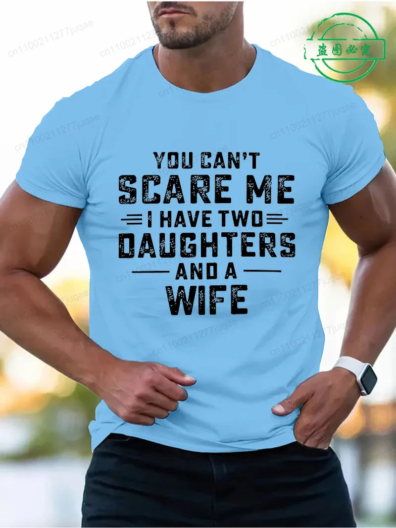 You Can't Scare Me I Have Two Daughters and A Wife Print T-Shirts Men Summer Fashion Tees Short Sleeve T-Shirt T Shirts Clothing