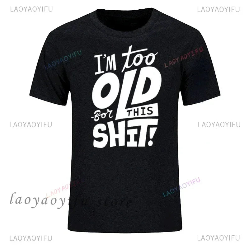 Man Fashion T Shirt Too Old for This Shit Funny Male Cotton Tshirt Summer Oversized Tops O Neck Casual Tees Ropa Hombre