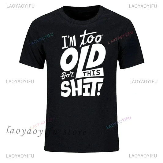 Man Fashion T Shirt Too Old for This Shit Funny Male Cotton Tshirt Summer Oversized Tops O Neck Casual Tees Ropa Hombre