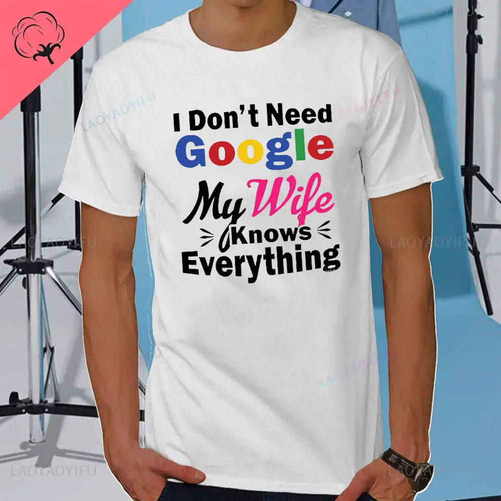 I DON'T NEED GOOGLE MY WIFE KNOWS EVERYTHING MALE ADULTS T SHIRT  GIFT FUNNY Short Sleeves for Men in Summer Fashion tops