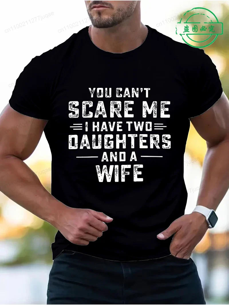 You Can't Scare Me I Have Two Daughters and A Wife Print T-Shirts Men Summer Fashion Tees Short Sleeve T-Shirt T Shirts Clothing