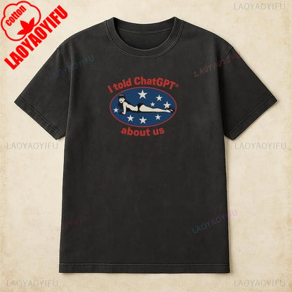 I Told ChatGPT about Us Shirt Humor Unisex Cotton Tee Funny Graphic Tee for Tech Lovers Perfect Gift for Friends Comedy Clothing